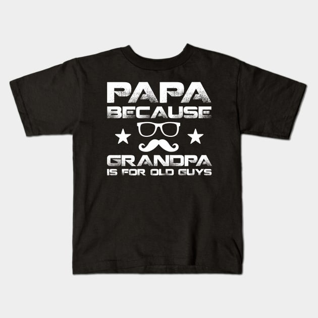 Papa Because Grandpa is for Old Guys-Mens Mustache Dad Kids T-Shirt by nakos